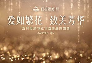 爱如繁花 致美芳华海口站 | 五月母亲节红妆双美感恩盛典圆满落幕
